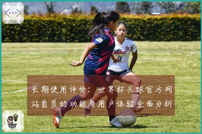 长期使用评价：世界杯买球官方网站首页的功能与用户体验全面分析