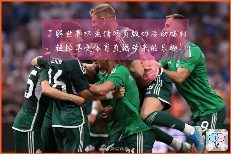 了解世界杯竞猜网页版的活动福利，轻松享受体育直播带来的乐趣！