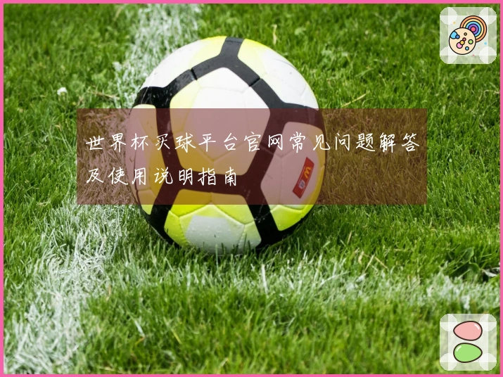 世界杯买球平台官网常见问题解答及使用说明指南